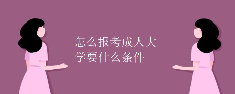 怎么報考成人大學(xué)要什么條件