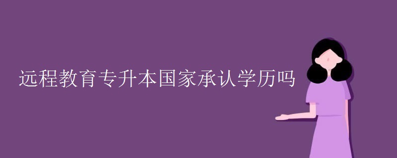 遠程教育專升本國家承認學歷嗎