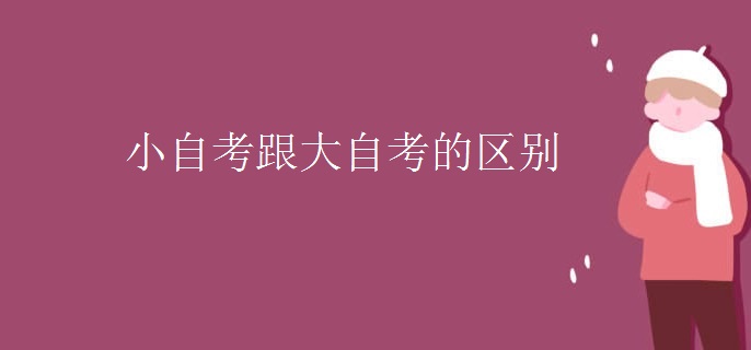 小自考跟大自考的區(qū)別