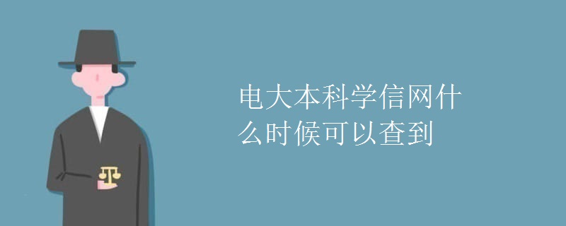 電大本科學信網(wǎng)什么時候可以查到