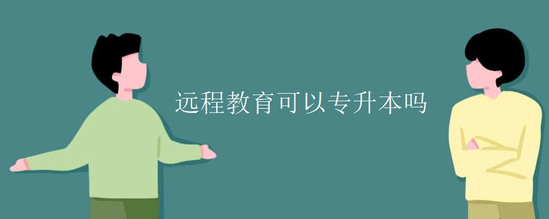 遠(yuǎn)程教育可以專升本嗎