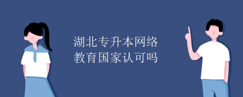 湖北專升本網(wǎng)絡(luò)教育國家認可嗎