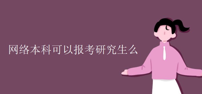 網(wǎng)絡(luò)本科可以報考研究生么