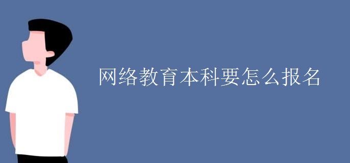 網(wǎng)絡(luò)教育本科要怎么報名