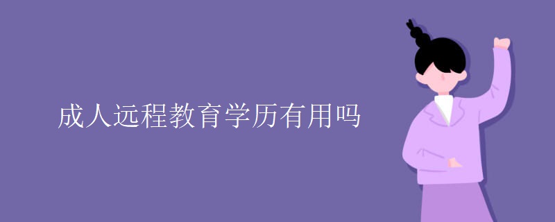 成人遠(yuǎn)程教育學(xué)歷有用嗎