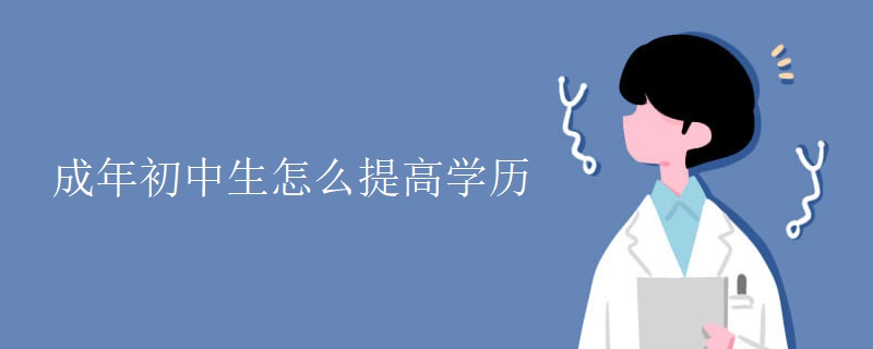 成年初中生怎么提高學歷