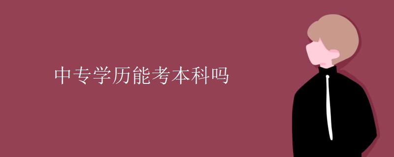 中專學(xué)歷能考本科嗎