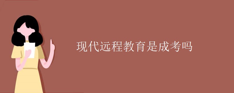 現(xiàn)代遠(yuǎn)程教育是成考嗎