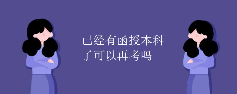 已經(jīng)有函授本科了可以再考嗎