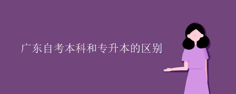 廣東自考本科和專升本的區(qū)別