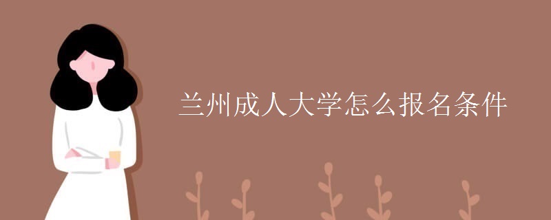 蘭州成人大學(xué)怎么報(bào)名條件