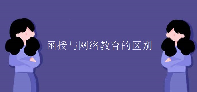 函授與網(wǎng)絡(luò)教育的區(qū)別