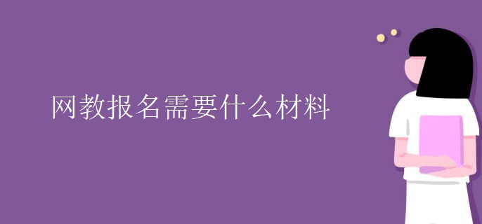 網(wǎng)教報名需要什么材料