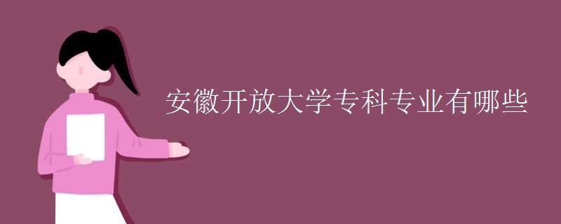 安徽開放大學?？茖I(yè)有哪些