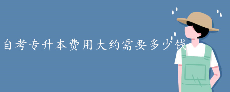 自考專升本費(fèi)用大約需要多少錢