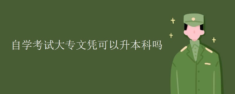 自學(xué)考試大專文憑可以升本科嗎