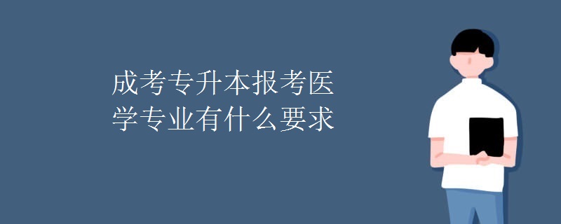 成考專升本報考醫(yī)學(xué)專業(yè)有什么要求