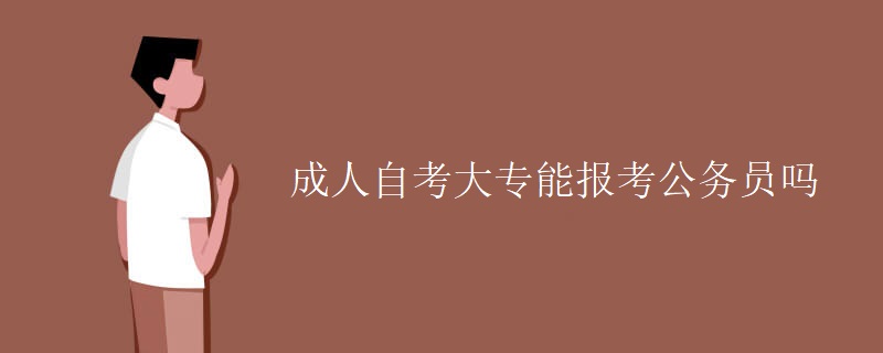 成人自考大專能報考公務員嗎