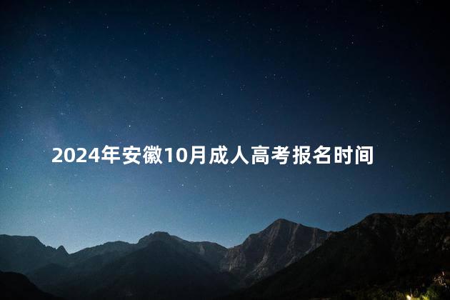 2024年安徽10月成人高考報名時間是多久